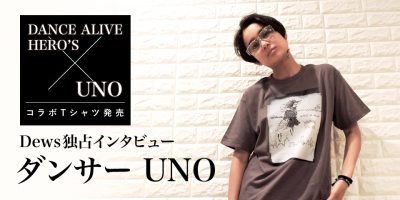 【Dews独占】DANCE ALIVE HERO’S × UNO コラボTシャツ発売記念！ダンサーUNOインタビュー（前編）